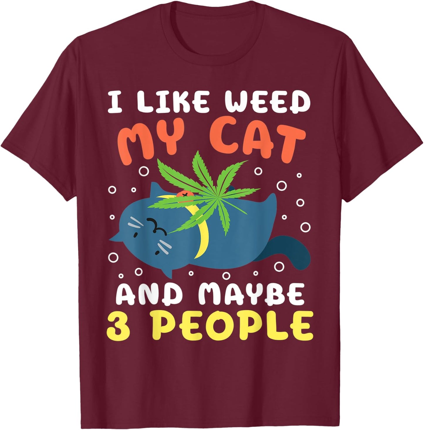 I Like Weed My Cat Maybe 3 People Marijuana Weed Cannbis T-Shirt - T-Shirt | Maroon