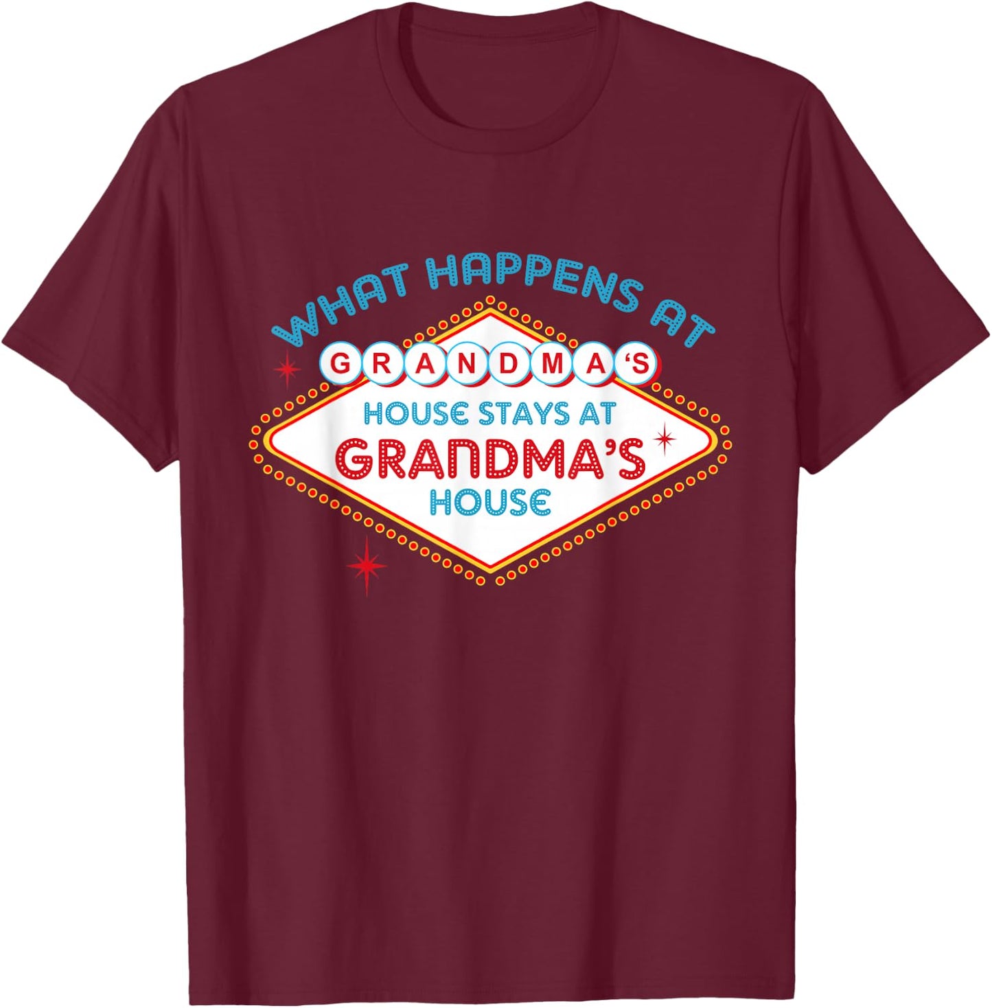 What Happens At Grandma's House, Stays At Grandma's House T-Shirt - T-Shirt | Maroon