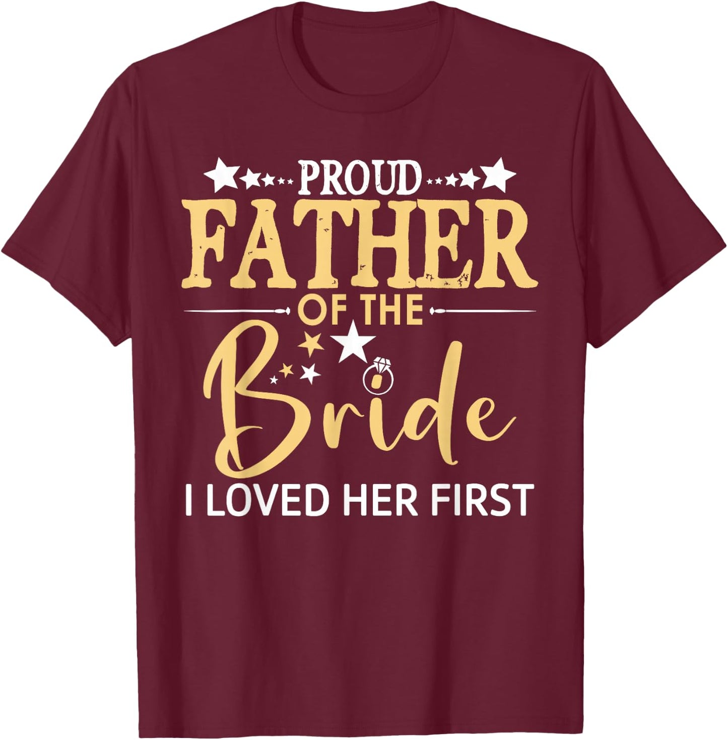 Proud Father of the Bride I Loved Her First Daughter Wedding T-Shirt - T-Shirt | Maroon