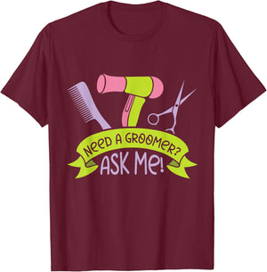 Need A Groomer Ask Me Job Dog Dogs Grooming T-Shirt - T-Shirt | Maroon