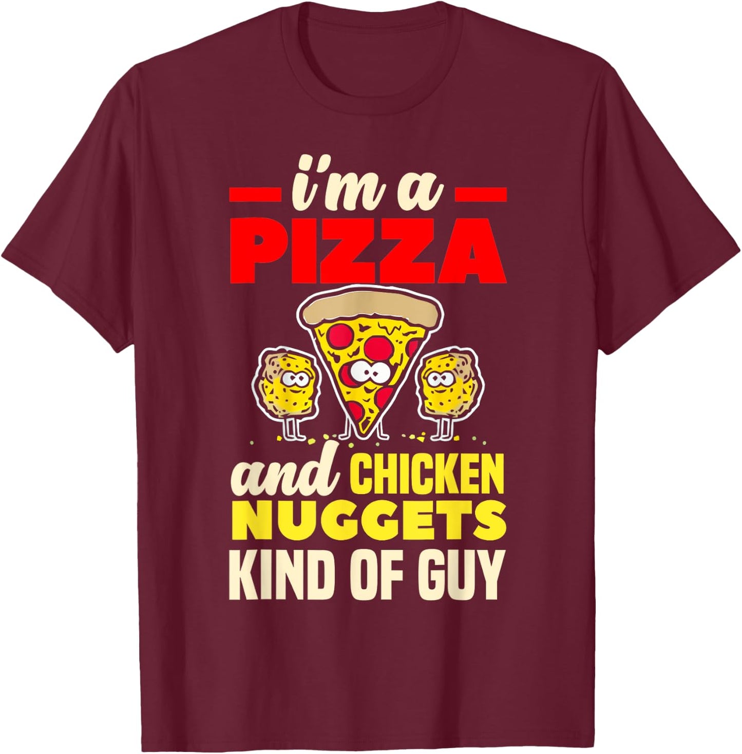 I'm A Pizza And Chicken Nuggets Kind Of Guy Funny Gift T-Shirt - T-Shirt | Maroon