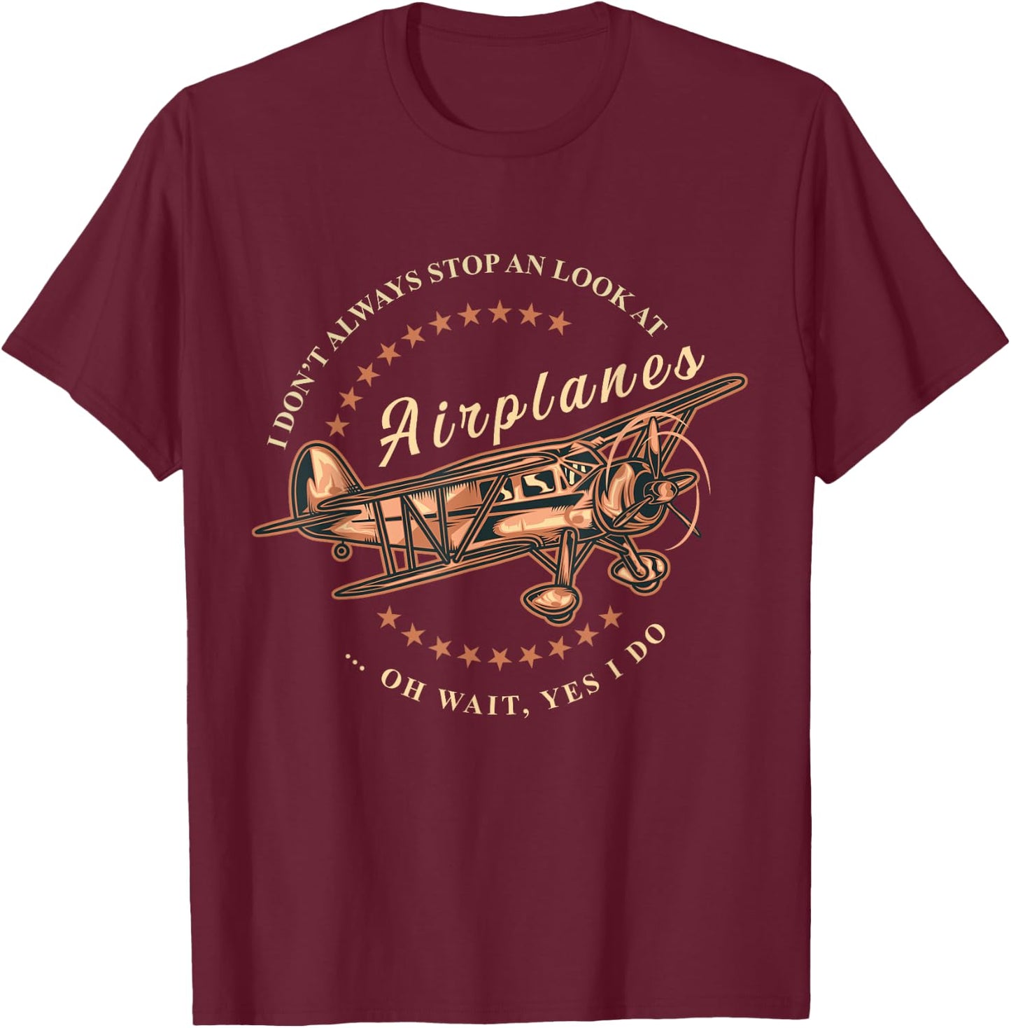 I Don't Always Stop And Look At Airplanes Funny Flying Gift T-Shirt - T-Shirt | Maroon