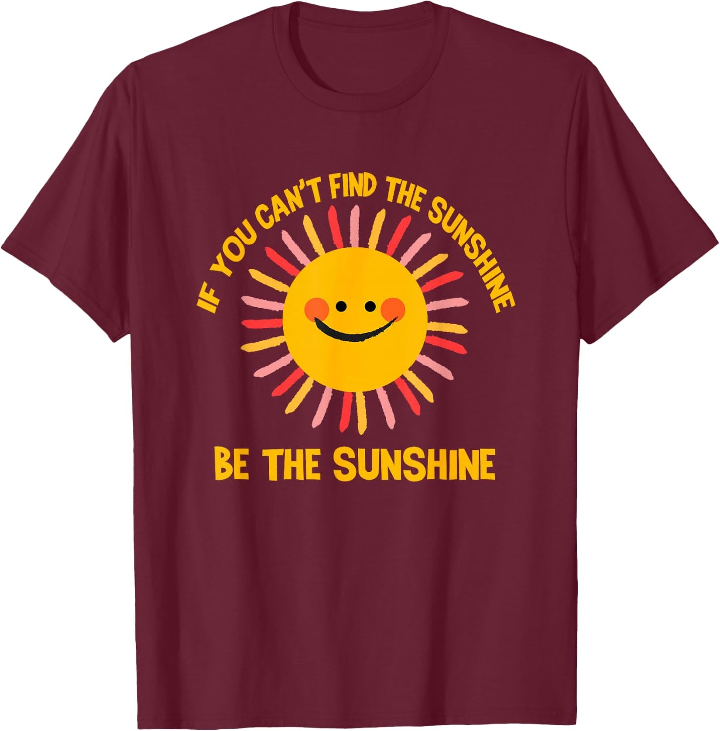 If You Can't Find the Sunshine Be The Sunshine Positive T-Shirt - T-Shirt | Maroon