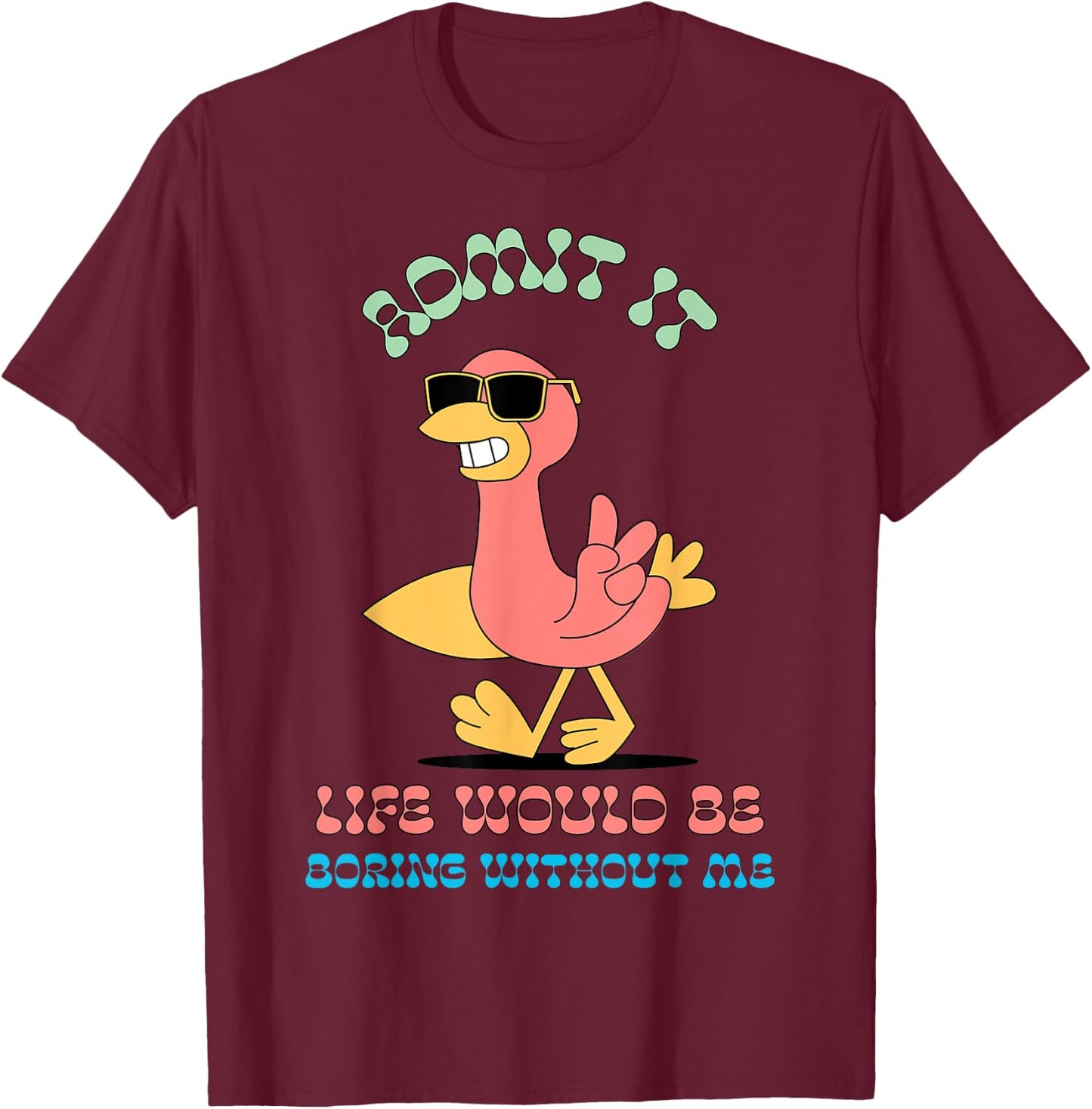 Admit It Life Would Be Boring Without Me T-Shirt - T-Shirt | Maroon