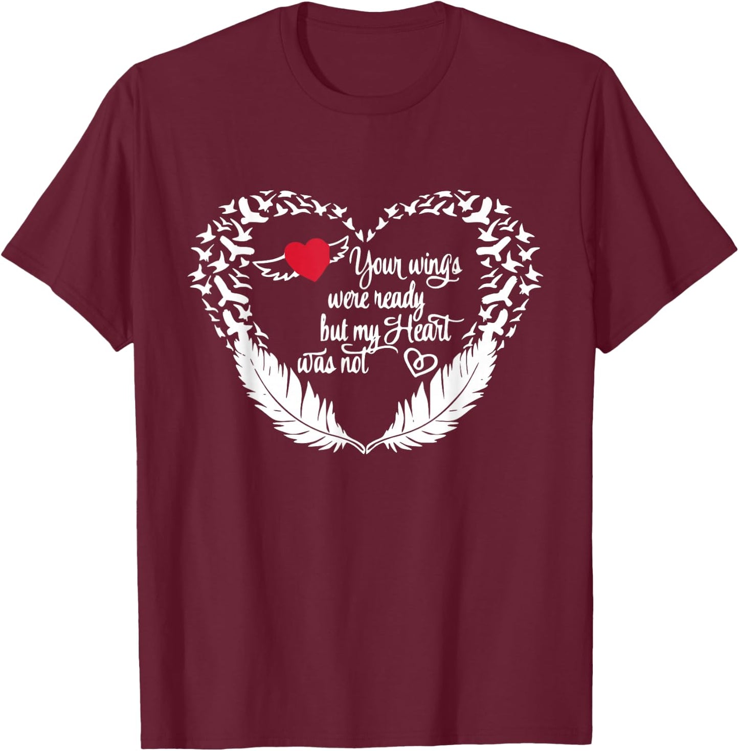 Your Wings Were Ready But My Heart Was Not T-Shirt - T-Shirt | Maroon