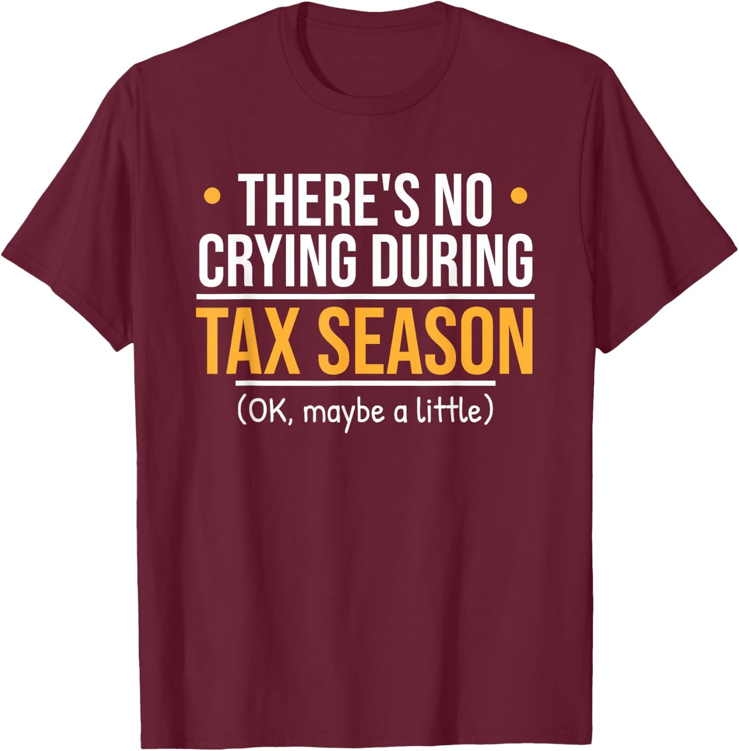 There's No Crying During Tax Season - Funny Accountant Joke T-Shirt - T-Shirt | Maroon