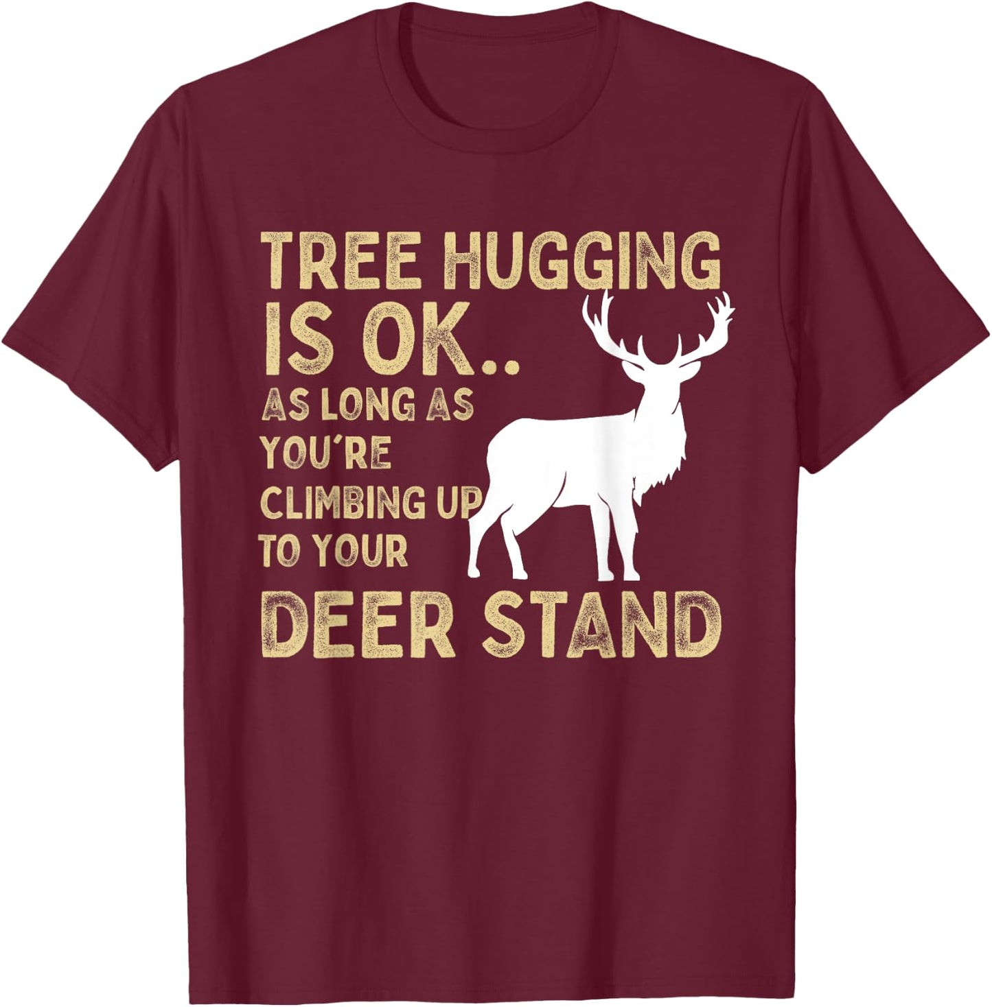 Tree Hugging Is Ok Funny Deer Hunting Graphic T-Shirt - T-Shirt | Maroon