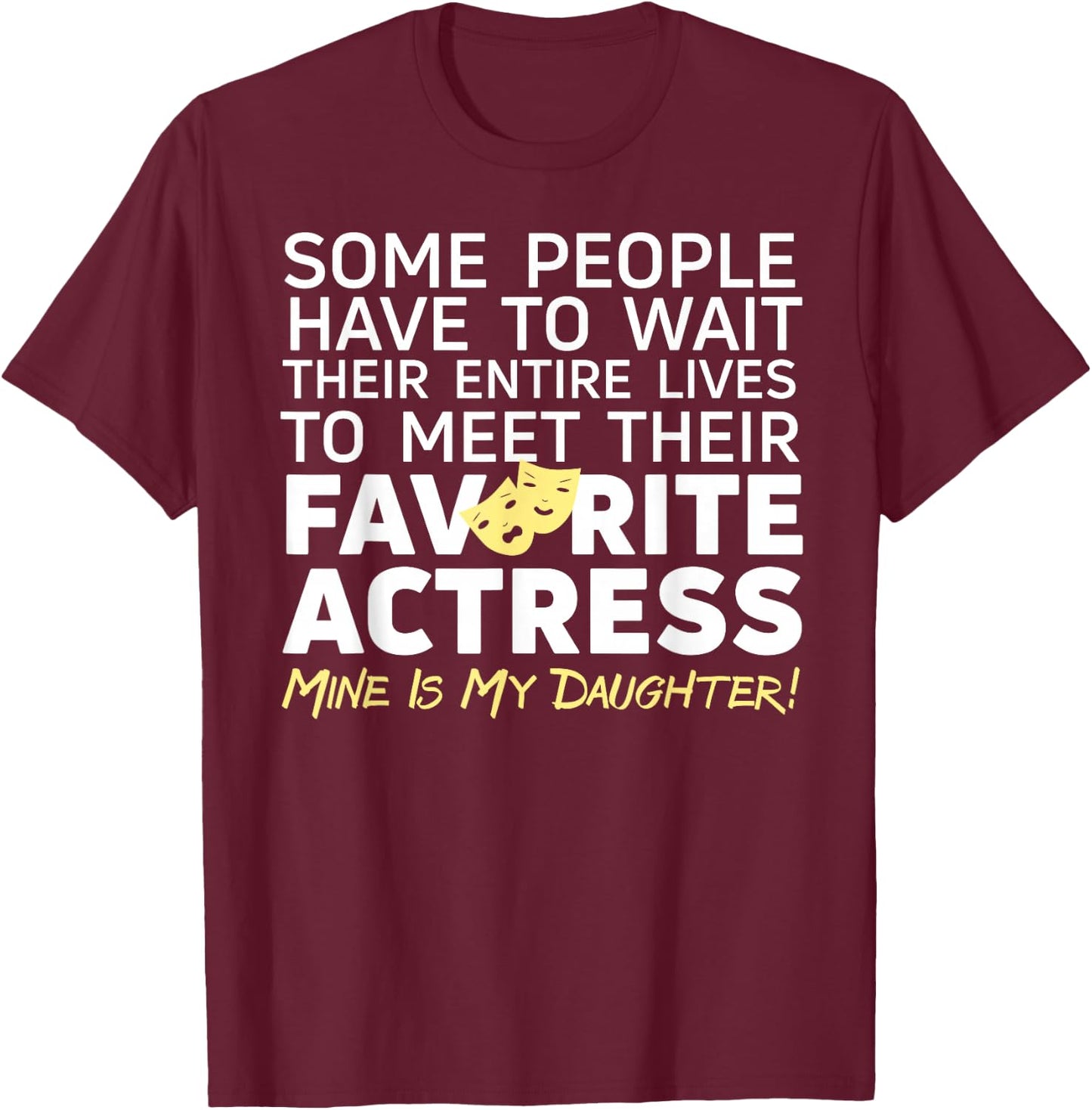Favorite Actress Mine Is My Daughter Mom Dad Theatre Life T-Shirt - T-Shirt | Maroon