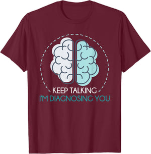 Keep Talking Im Diagnosing You Psychologist Funny Psychology T-Shirt - T-Shirt | Maroon