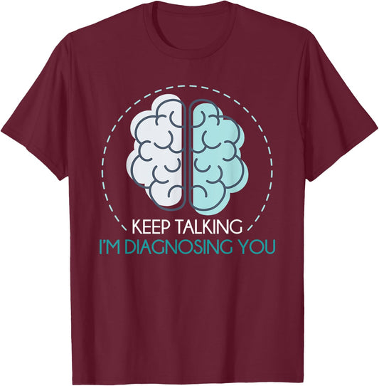 Keep Talking Im Diagnosing You Psychologist Funny Psychology T-Shirt - T-Shirt | Maroon