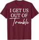 I Get Us out of Trouble I'm Trouble I Get Us Into Trouble T-Shirt - T-Shirt | Maroon