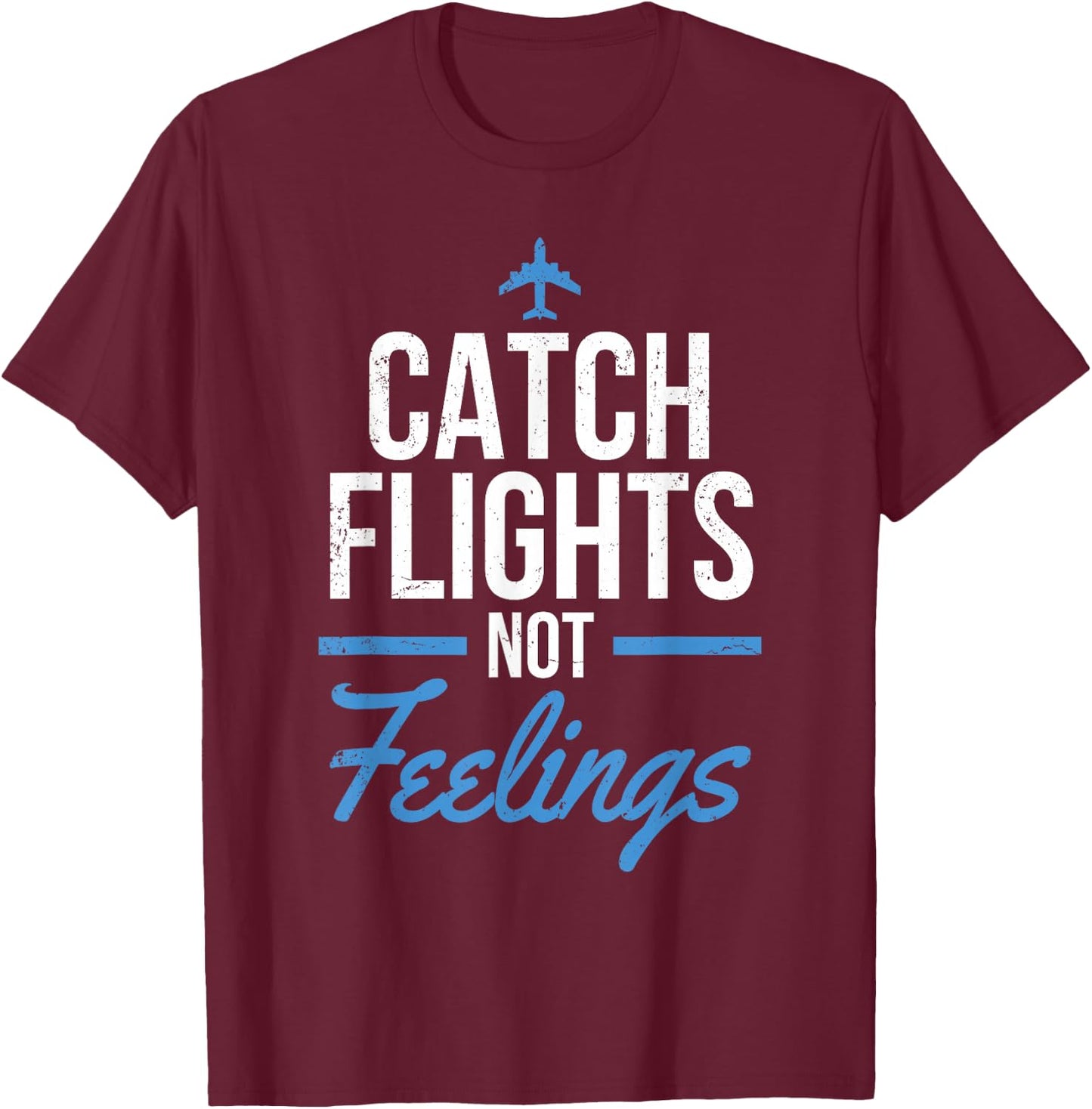 Catch Flights Not Feelings Shirt Flight Attendant Shirt T-Shirt - T-Shirt | Maroon