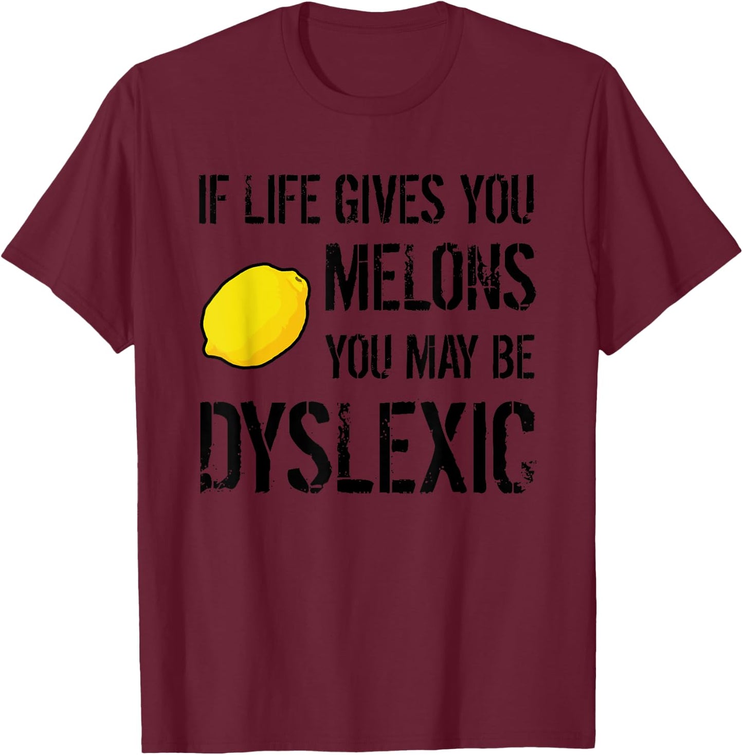 If Life Gives You Melons You May Be Dyslexic Graphic T-Shirt - T-Shirt | Maroon