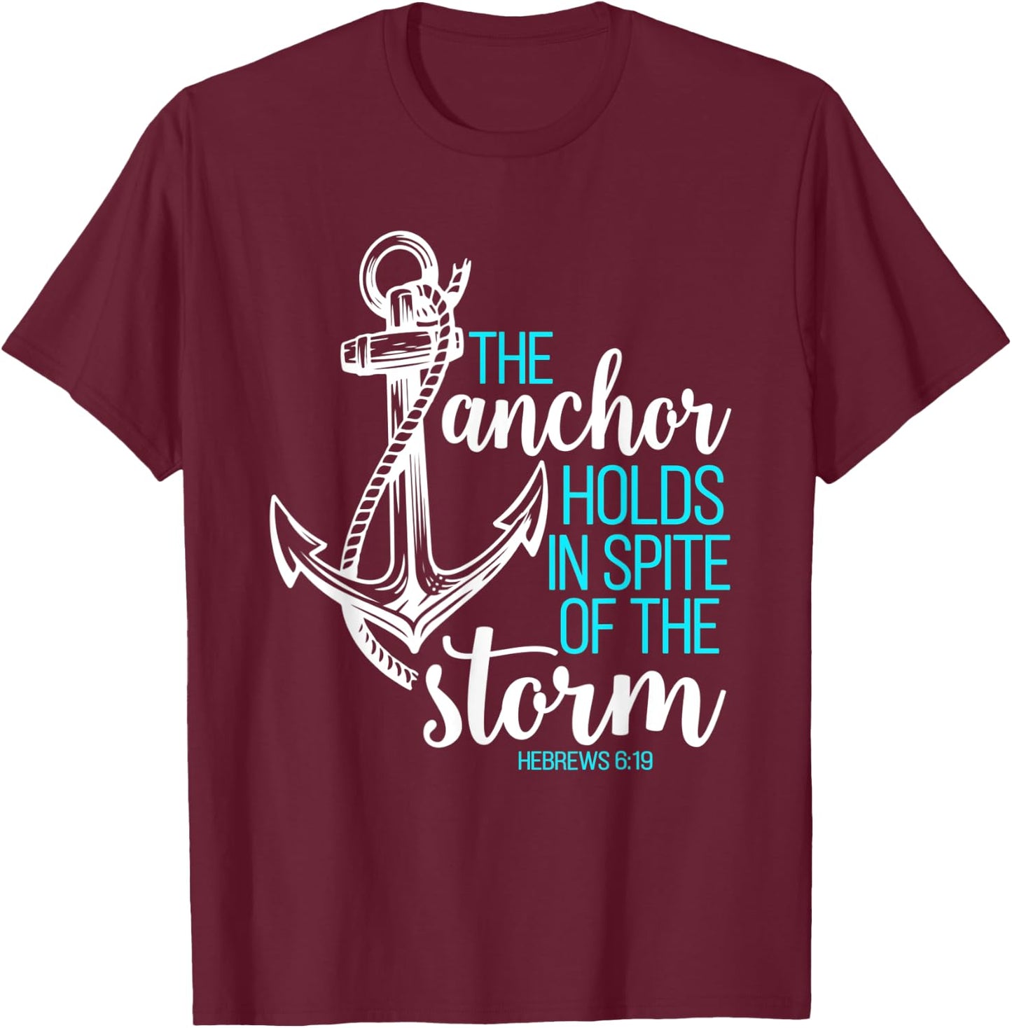Hebrews 6:19 - The Anchor Holds in Spite of the Storm T-Shirt - T-Shirt | Maroon