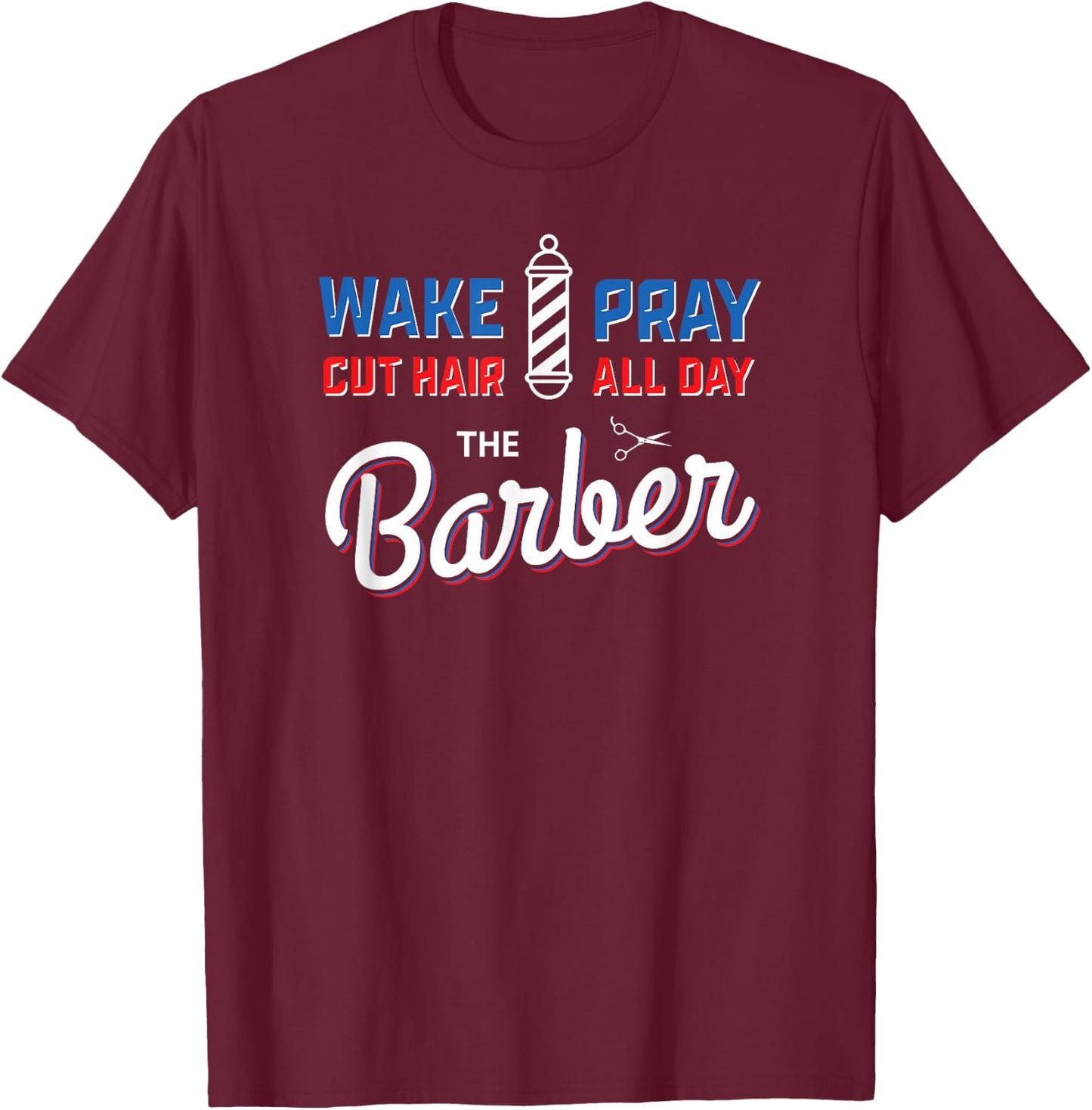 Wake Pray Cut Hair All Day Barber Pole Barbers Gifts T-Shirt - T-Shirt | Maroon