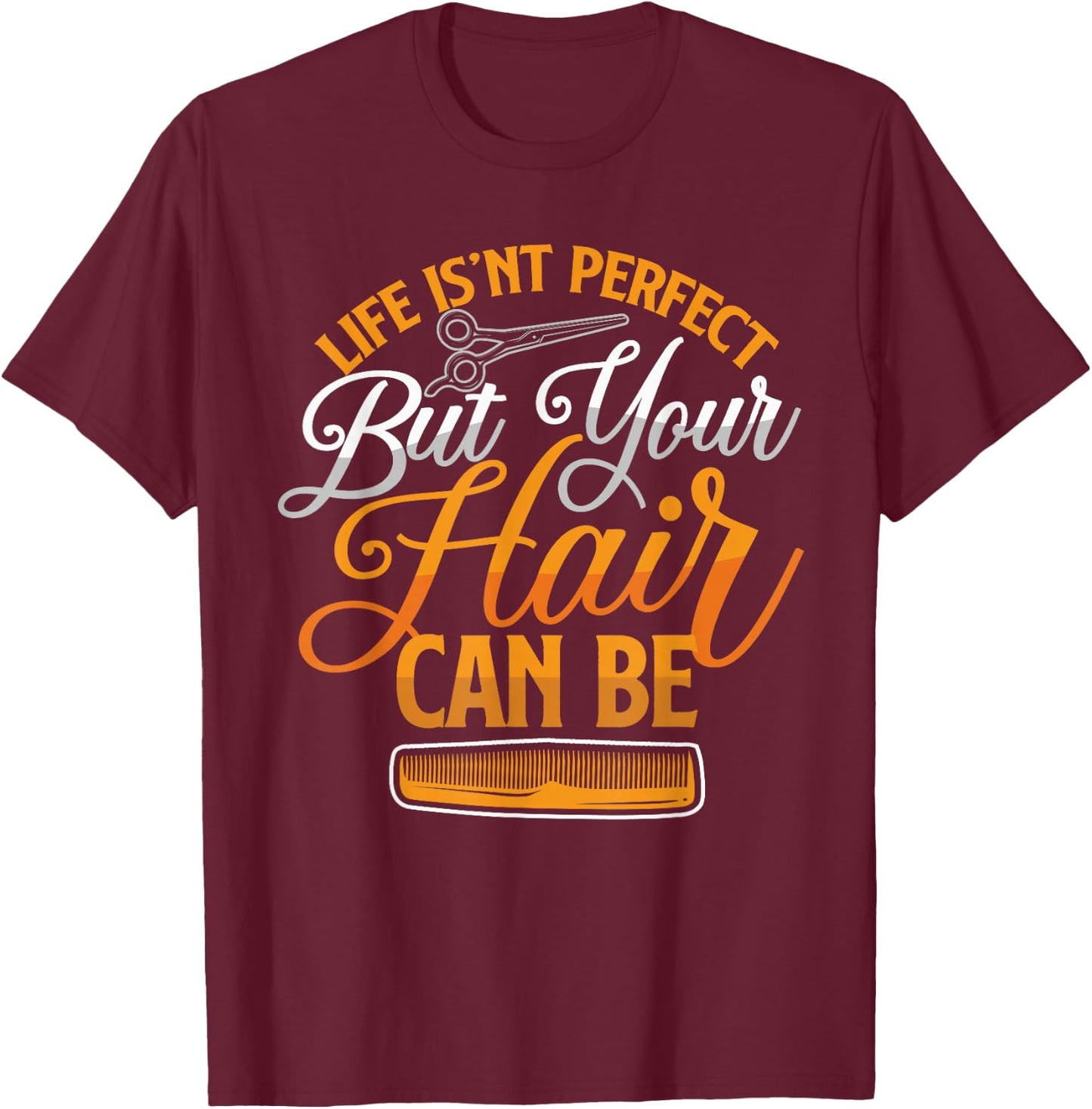 Life Isn't Perfect But Your Hair Can Be Barber Hairdresser T-Shirt - T-Shirt | Maroon
