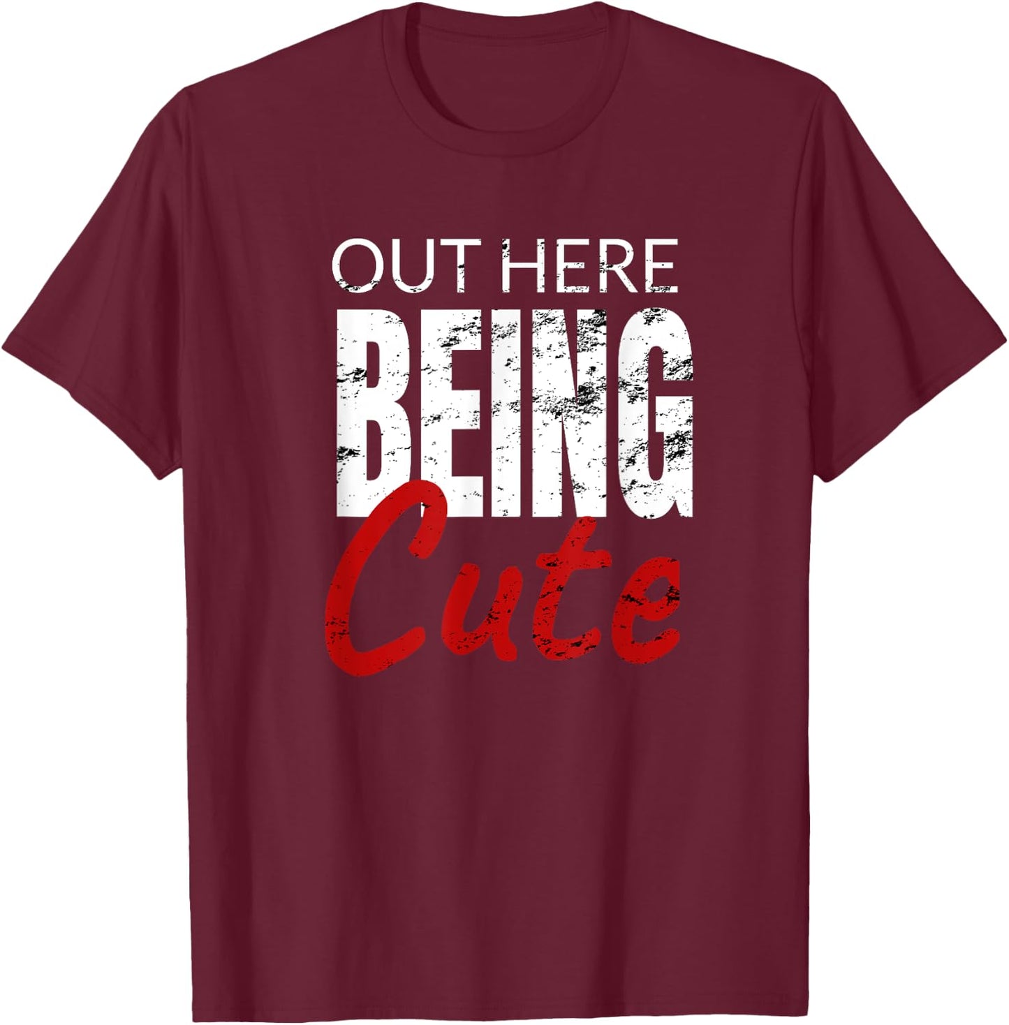 Funny Gift out here being cute T-Shirt - T-Shirt | Maroon