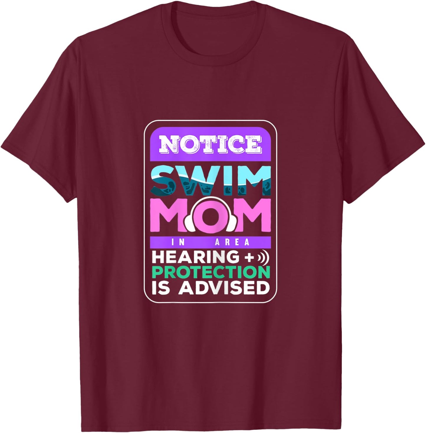 Notice Swim Mom In Area Hearing + Protection Is Advised T-Shirt - T-Shirt | Maroon
