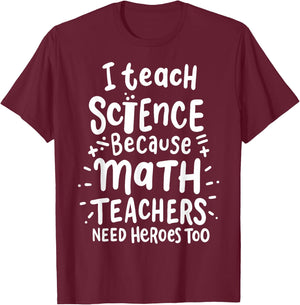 I Teach Science Because Math Teachers Need Heroes Too T-Shirt - T-Shirt | Maroon