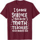 I Teach Science Because Math Teachers Need Heroes Too T-Shirt - T-Shirt | Maroon