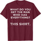 What do you get the man who has everything? This T-Shirt - T-Shirt | Maroon
