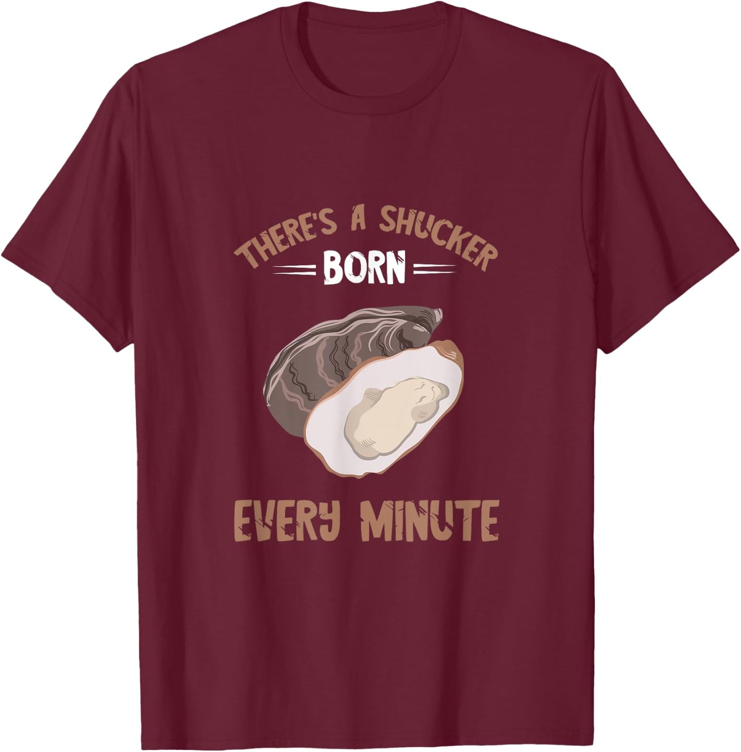 Oyster New Born Every Minute Oyster Shucking Funny Oyster T-Shirt - T-Shirt | Maroon