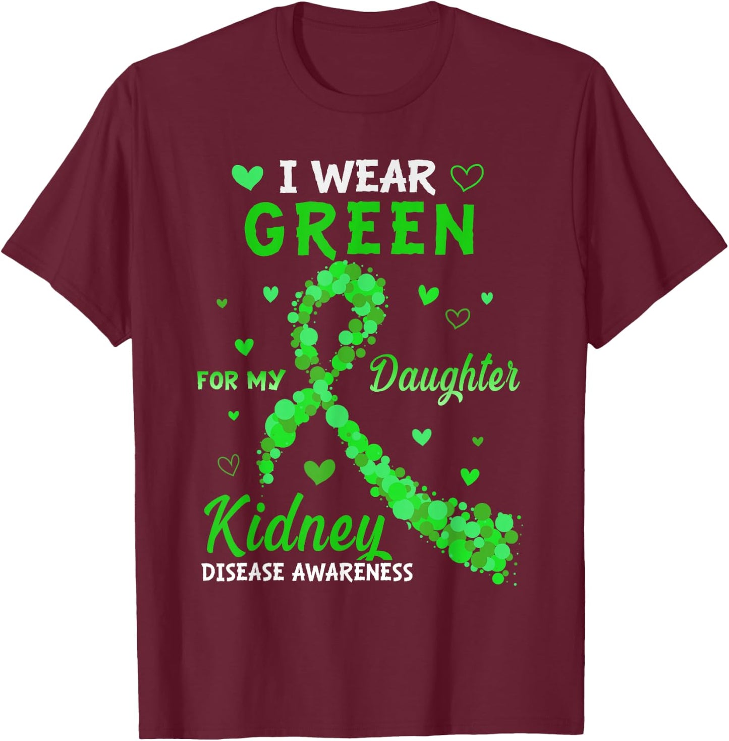 I Wear Green For My Daughter Kidney Disease Awareness T-Shirt - T-Shirt | Maroon