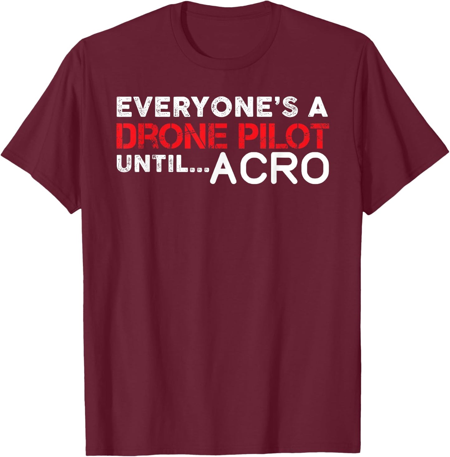 Everyones A Drone Pilot Until Acro - Funny FPV Quad Pilot T-Shirt - T-Shirt | Maroon