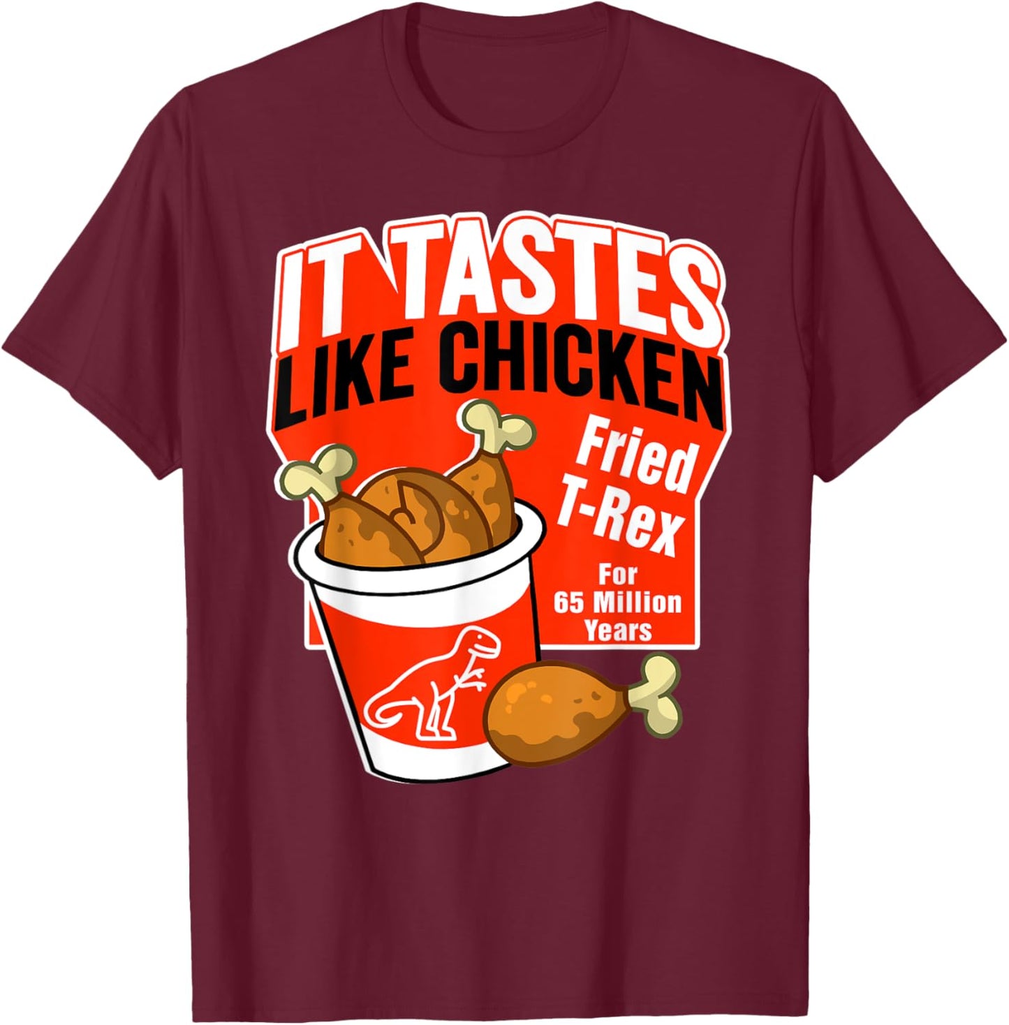 Funny T-Rex Dinosaur Tastes Like Chicken Bucket Legs Breasts T-Shirt - T-Shirt | Maroon