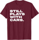 Still Plays With Cars Funny Garage Mechanic T-Shirt - T-Shirt | Maroon