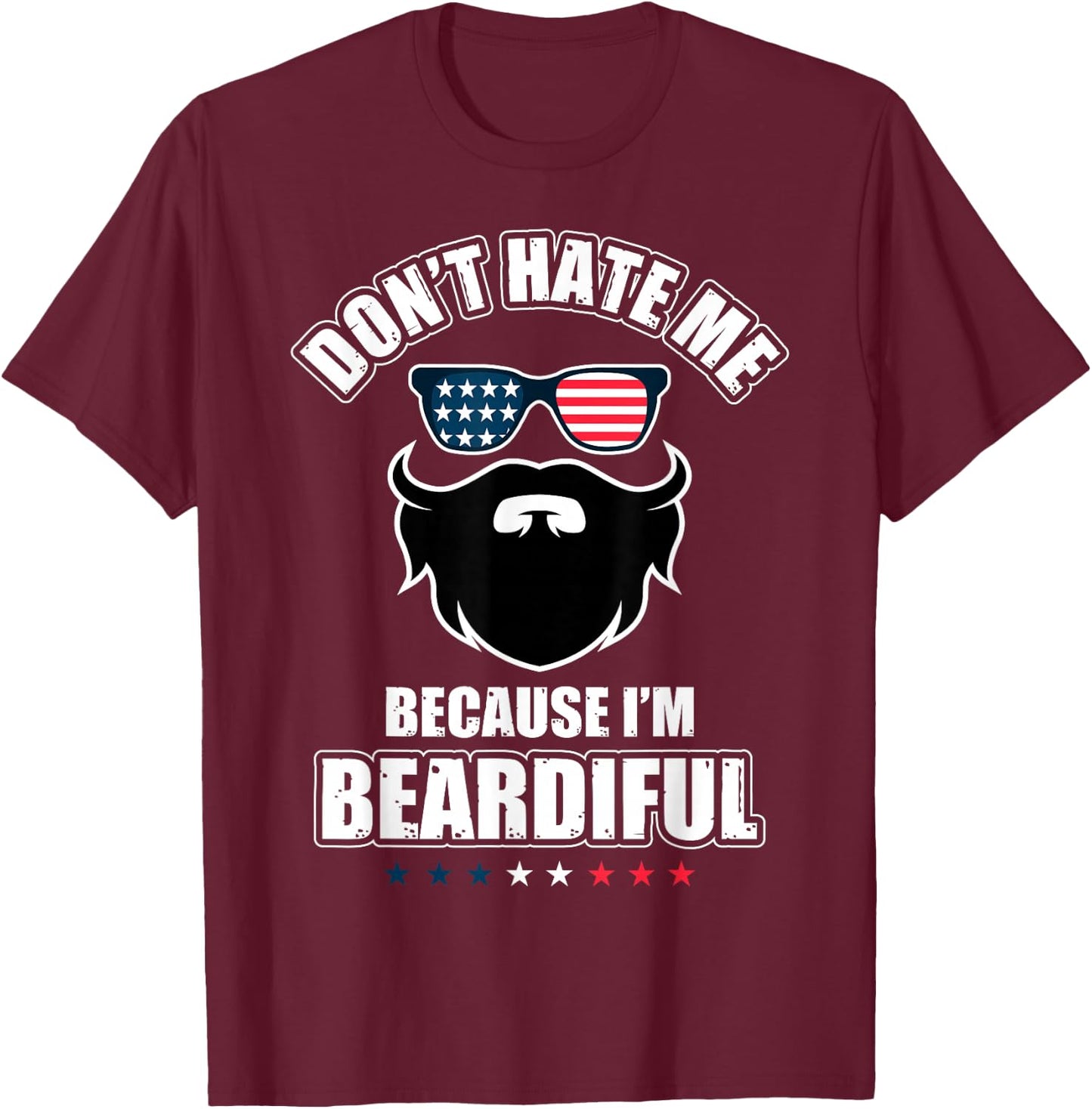 Don't Hate Me Because I'm Beardiful Cool Daddy Beards Party T-Shirt - T-Shirt | Maroon