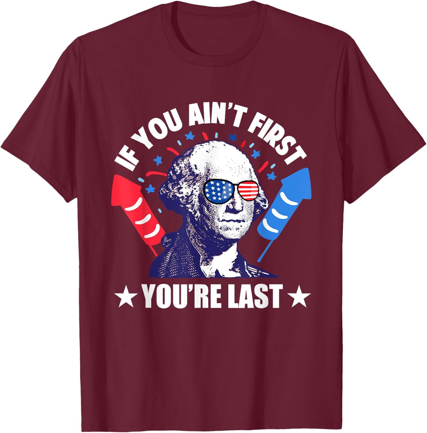 If You Ain't First You're Last George Washington 4th of July Men T-Shirt - T-Shirt | Maroon