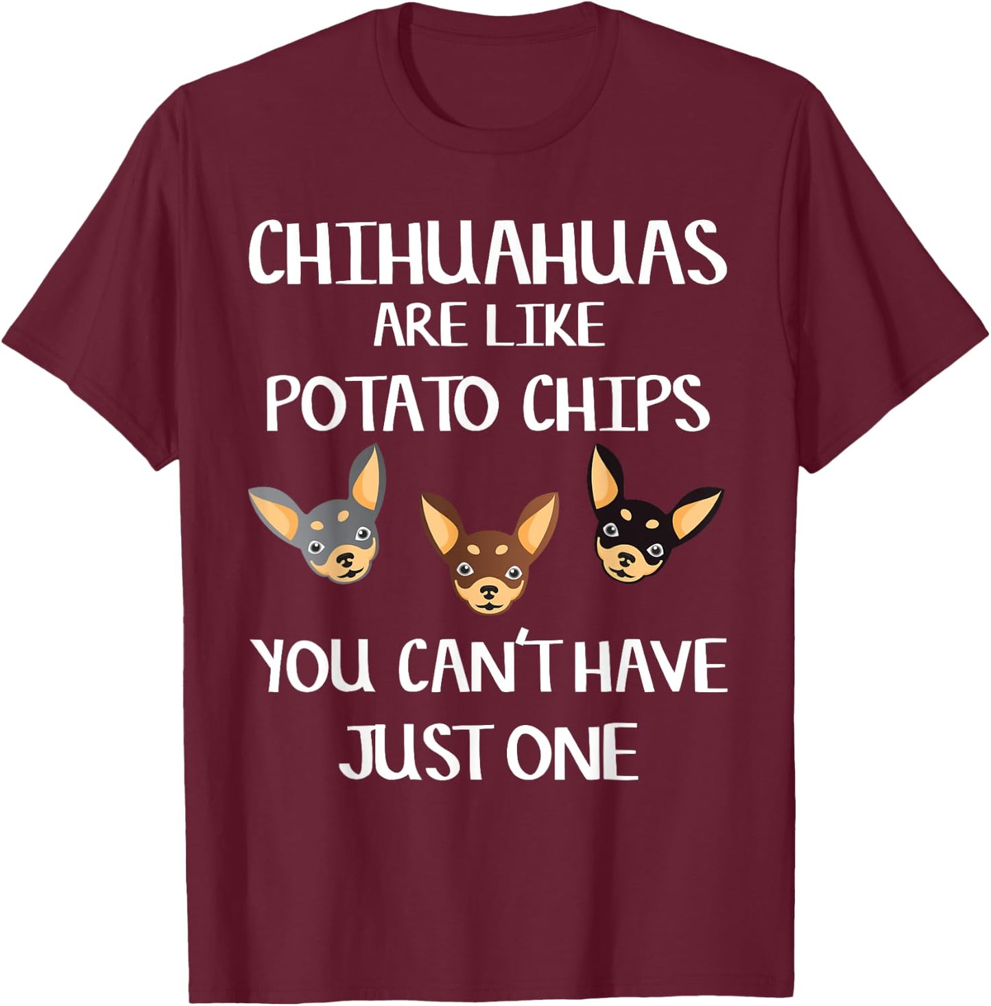 Funny Chihuahua Shirt Chihuahuas Are Like Potato Chips Gift T-Shirt - T-Shirt | Maroon