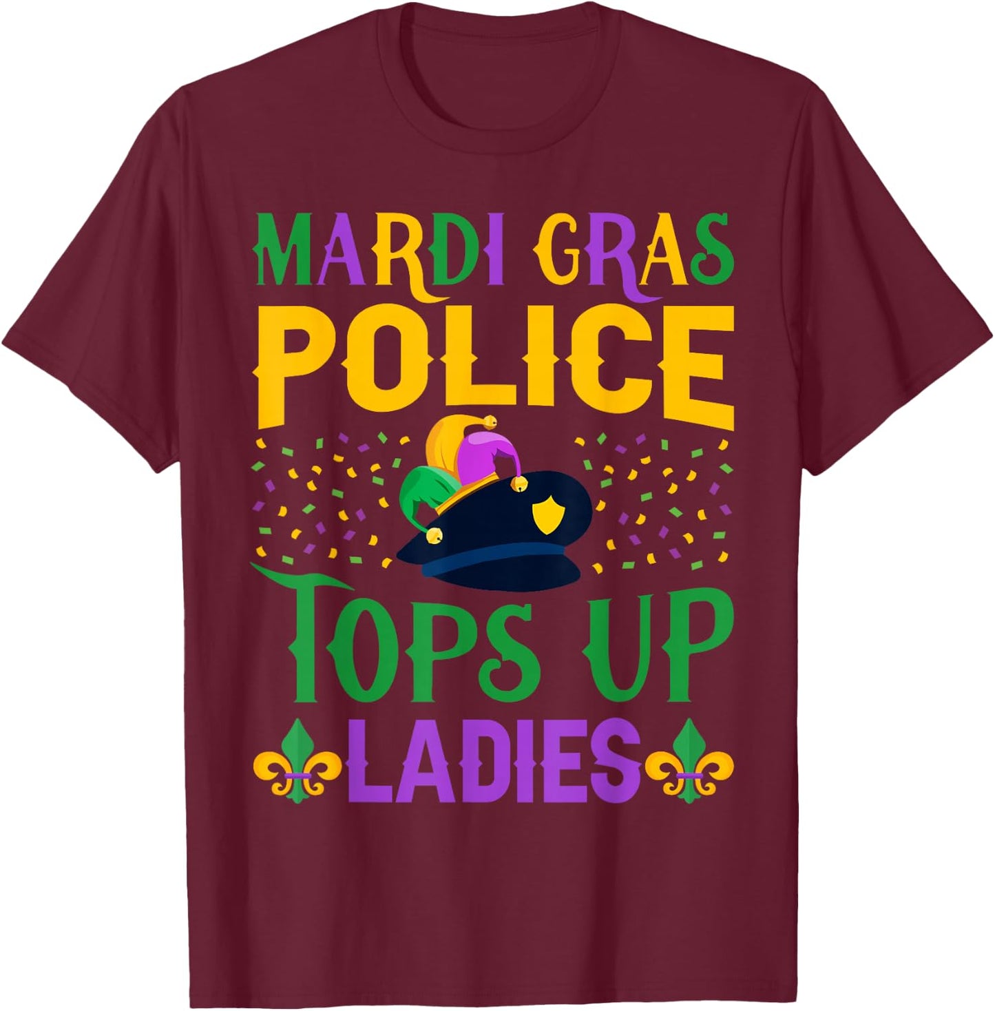 Funny Mardi Gras Police Tops Up Ladies NOLA Party Parade T-Shirt - T-Shirt | Maroon