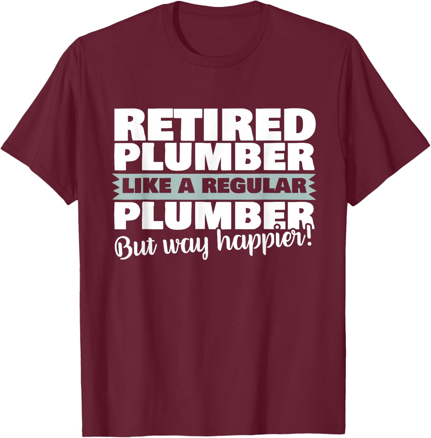Retired Plumber Like A Regular Plumber But Happier Shirt T-Shirt - T-Shirt | Maroon