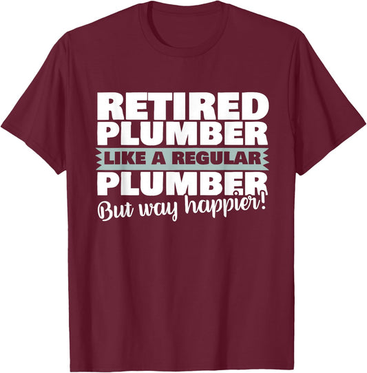 Retired Plumber Like A Regular Plumber But Happier Shirt T-Shirt - T-Shirt | Maroon
