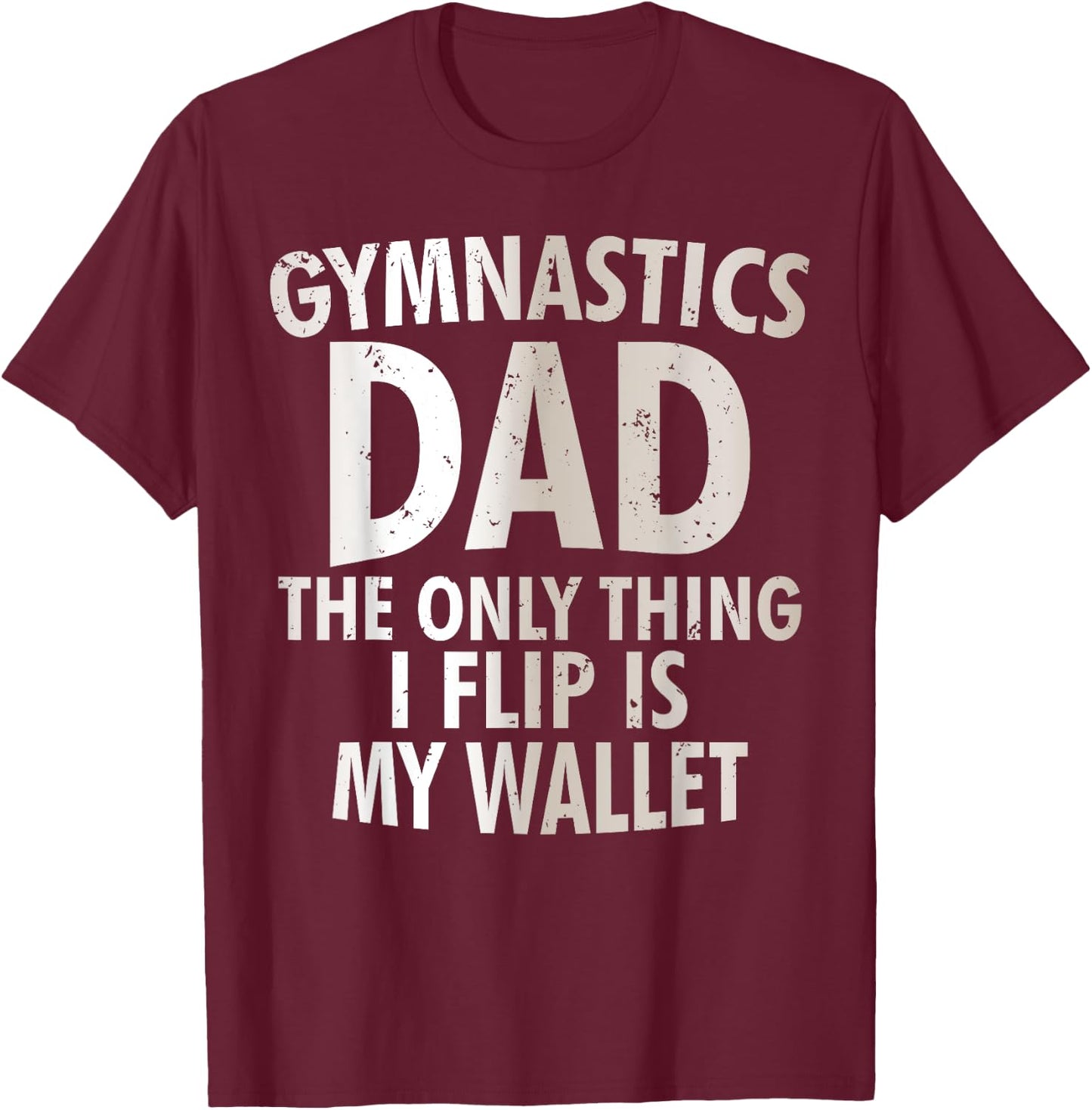 Gymnastics Dad The Only Thing I Flip Is My Wallet T-Shirt - T-Shirt | Maroon