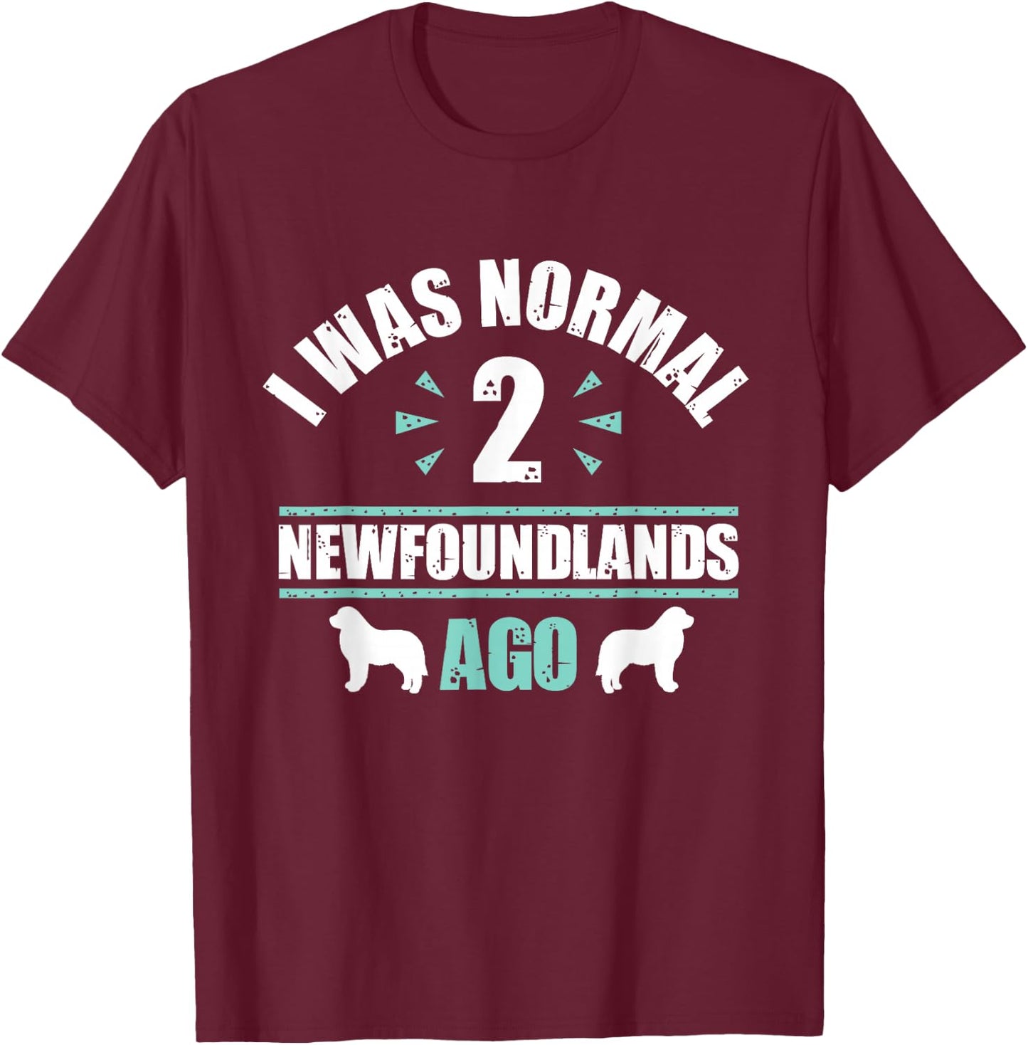 I was Normal 2 Newfoundlands Ago - Newfoundland Dog Owner T-Shirt - T-Shirt | Maroon