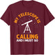My Telescope Is Calling And I Must Go I Astronomy T-Shirt - T-Shirt | Maroon