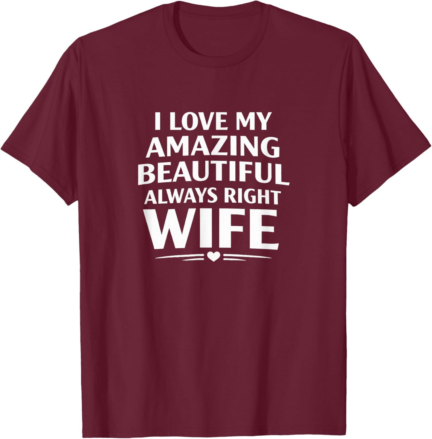 I Love My Amazing Beautiful Always Right Wife T-Shirt - T-Shirt | Maroon
