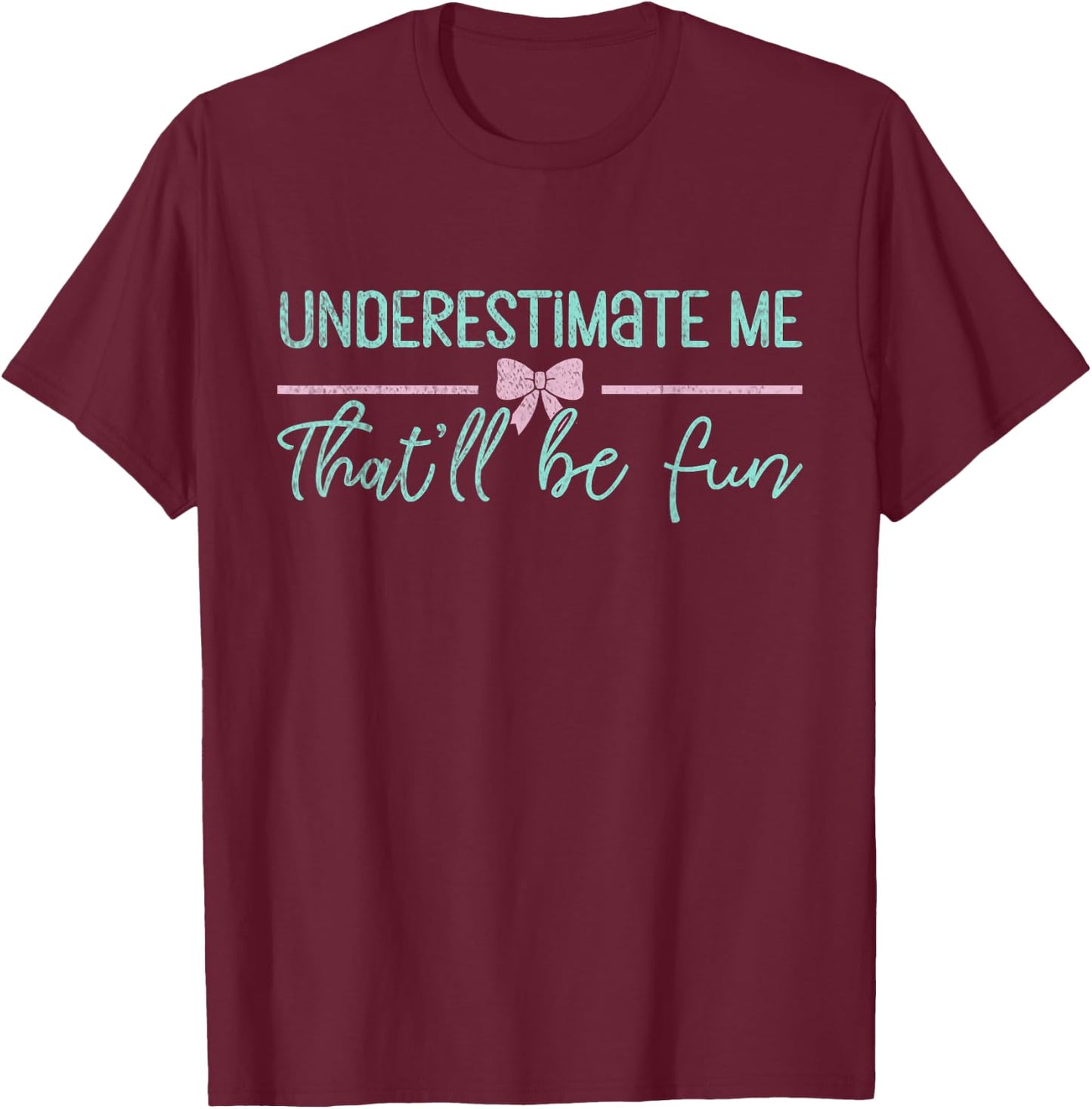 Underestimate Me That'll Be Fun Underestimate T-Shirt - T-Shirt | Maroon