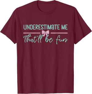 Underestimate Me That'll Be Fun Underestimate T-Shirt - T-Shirt | Maroon