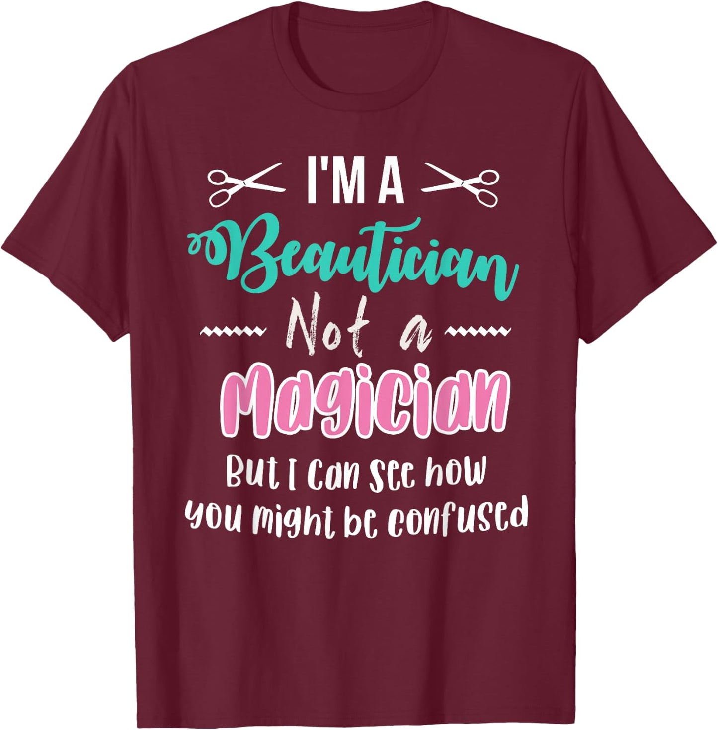 Funny I'm not a Magician I'm a Beautician Cosmetology Gift T-Shirt - T-Shirt | Maroon