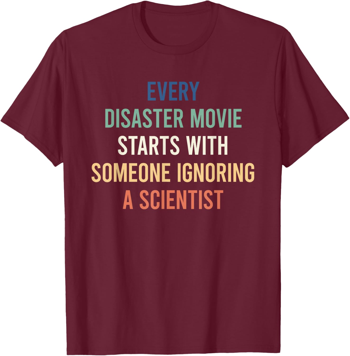 Every Disaster Movie Starts With Someone Ignoring Scientist T-Shirt - T-Shirt | Maroon