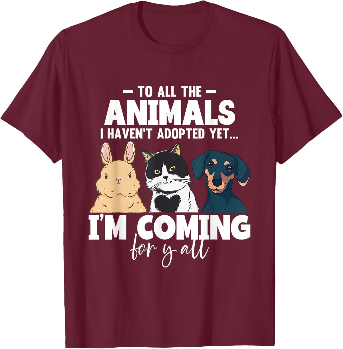 To All The Animals I Haven't Adopted Yet Cats Dogs T-Shirt - T-Shirt | Maroon