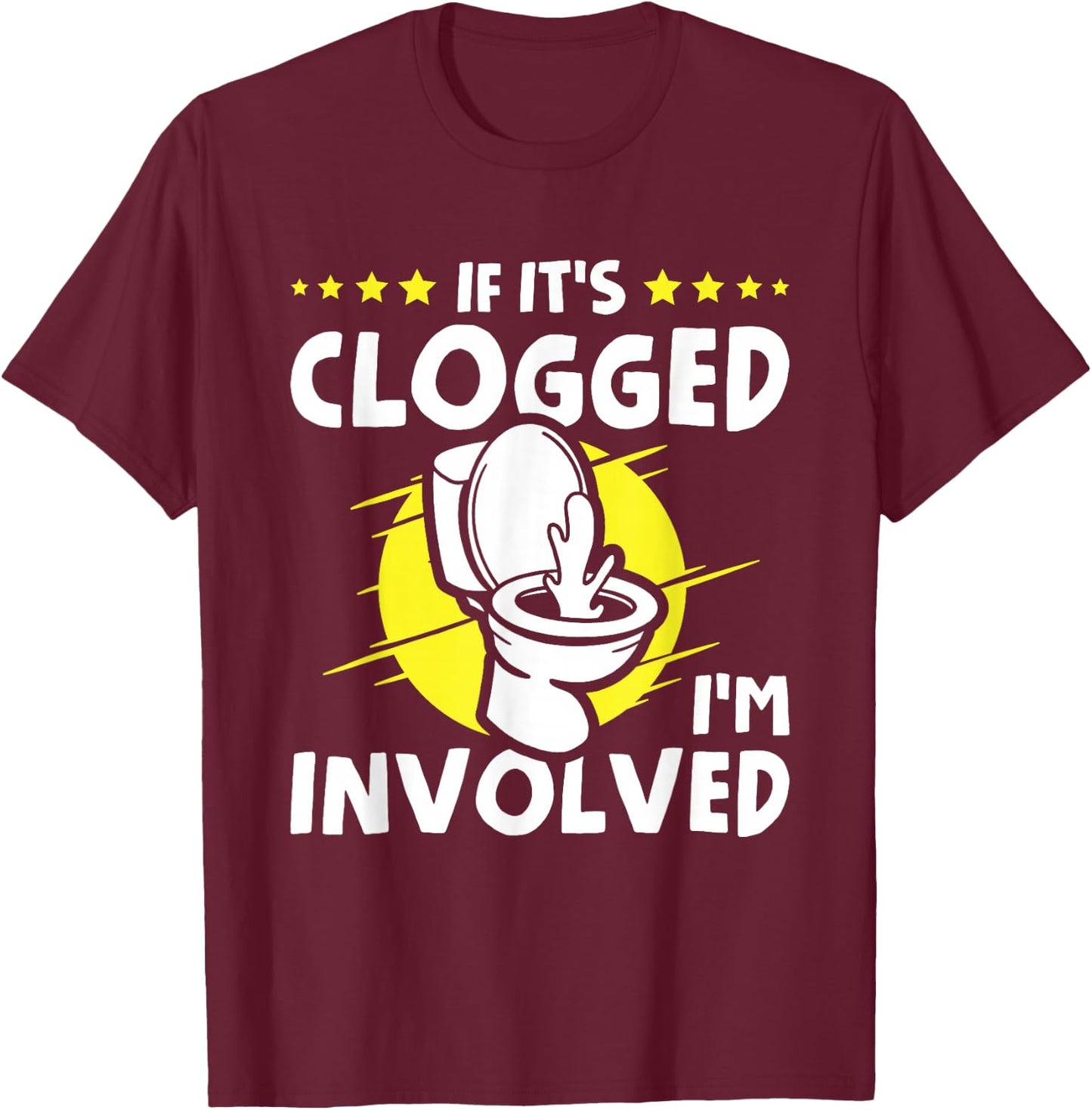 If It's Clogged I'm Involved T-Shirt - T-Shirt | Maroon