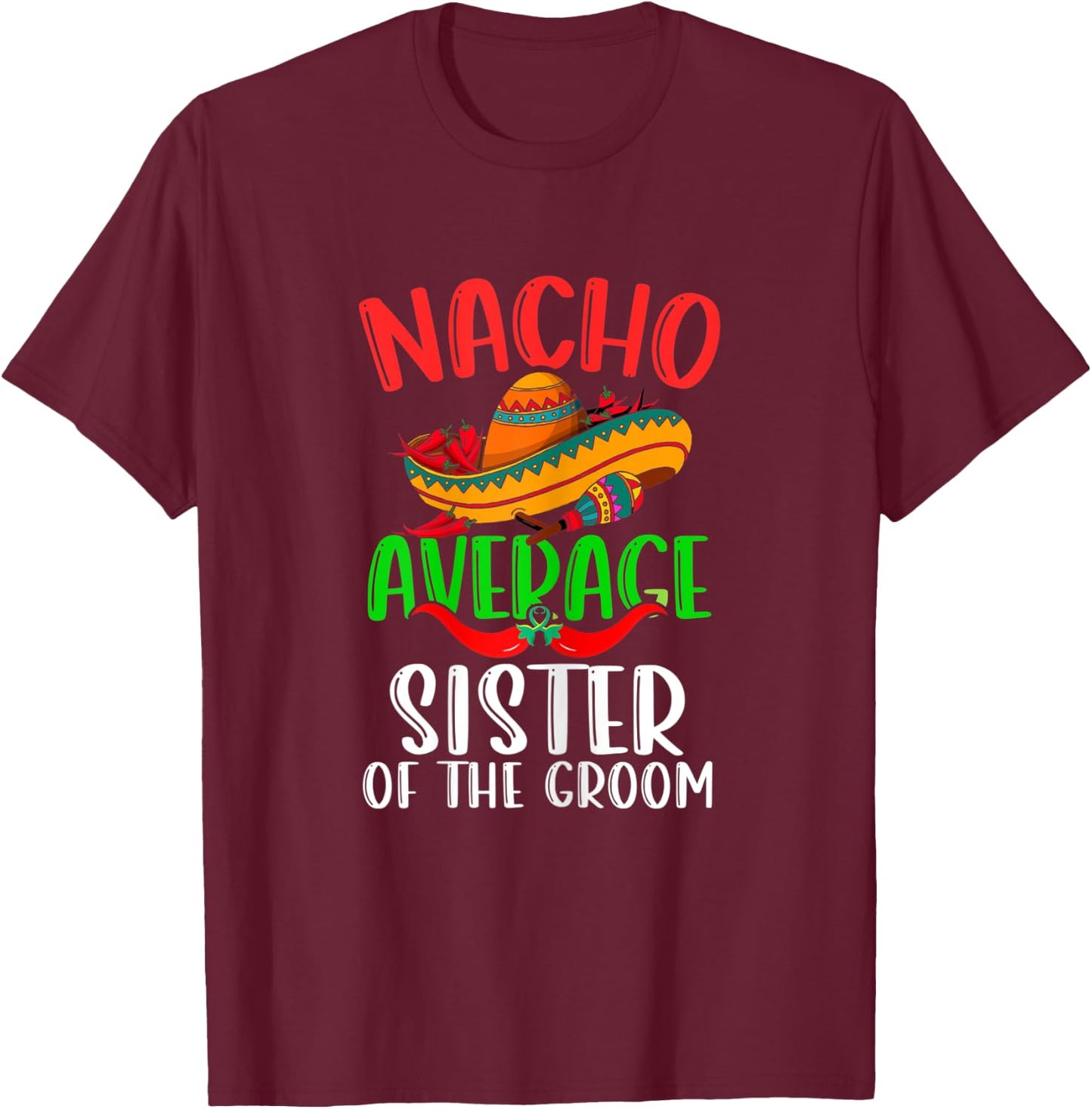 Nacho Average Sister Of The Groom Funny Cinco de Mayo T-Shirt - T-Shirt | Maroon