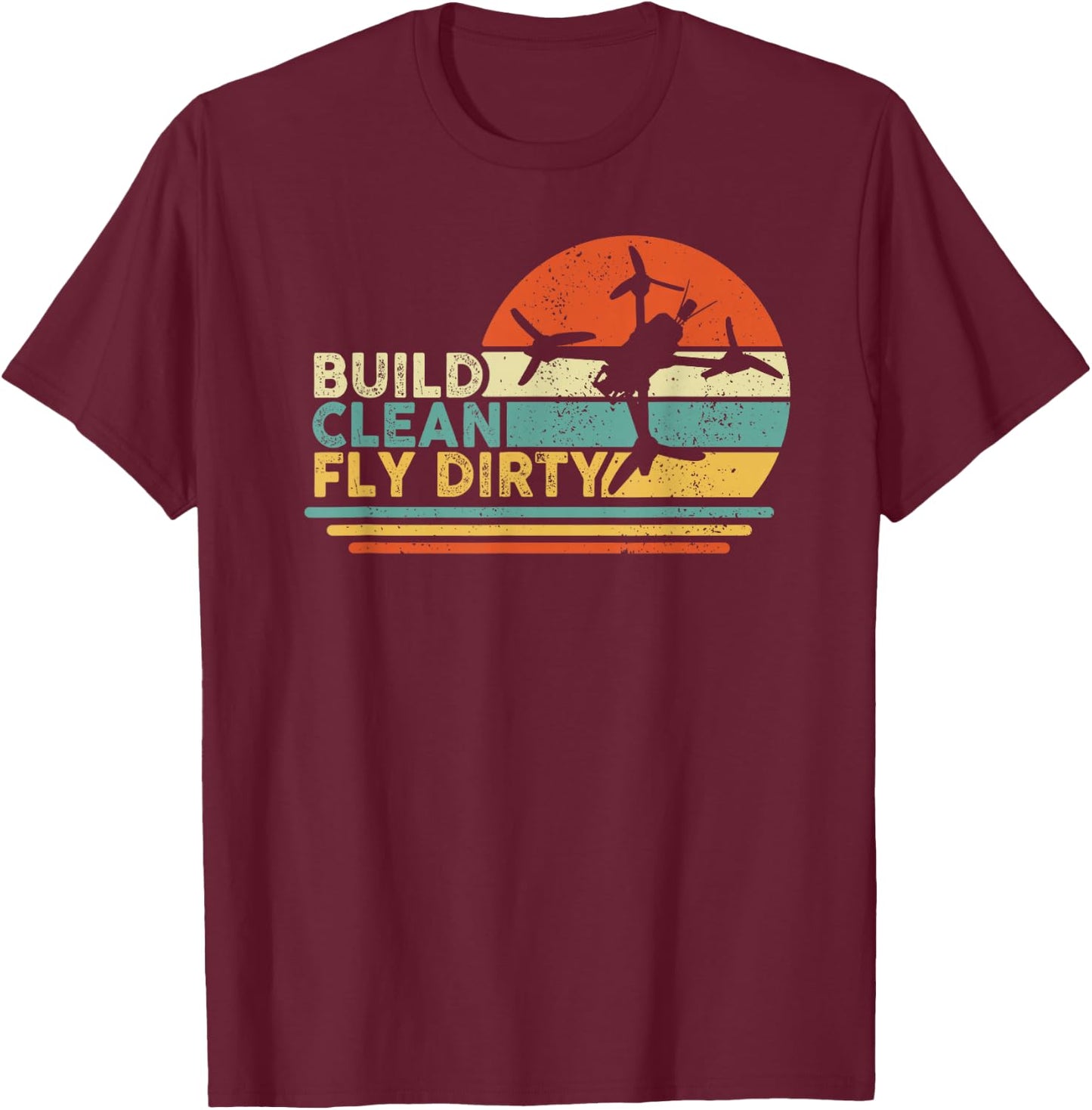 Build Clean Fly Dirty - Drone Builder Freestyle Racing FPV T-Shirt - T-Shirt | Maroon