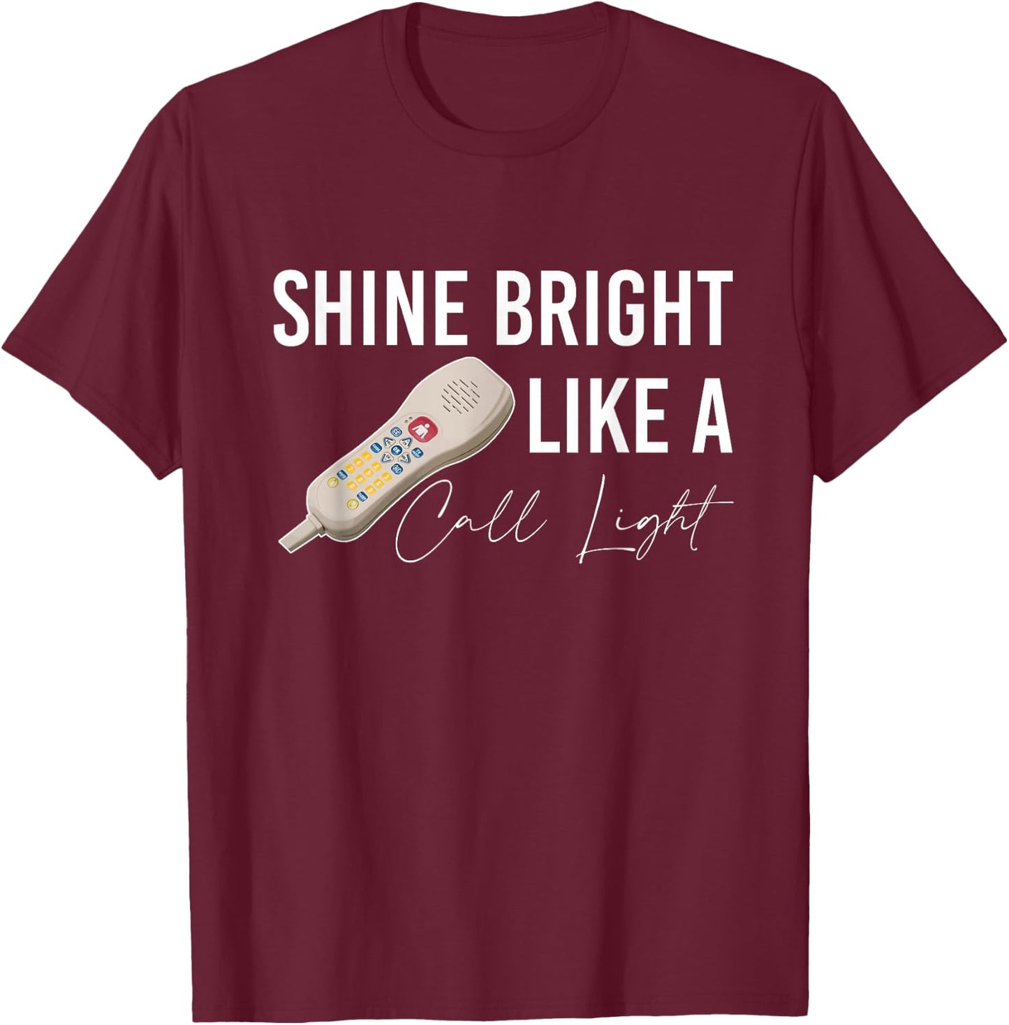 Shine Bright Like a Call Light Funny Nursing T-Shirt - T-Shirt | Maroon