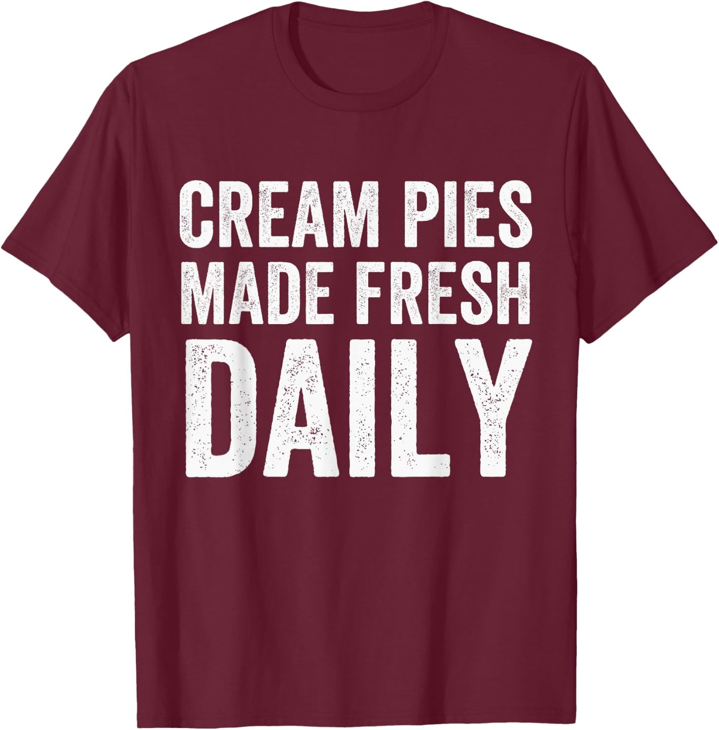 Cream Pies Made Fresh Daily, Cream Pie Baker, Cream Pie T-Shirt - T-Shirt | Maroon